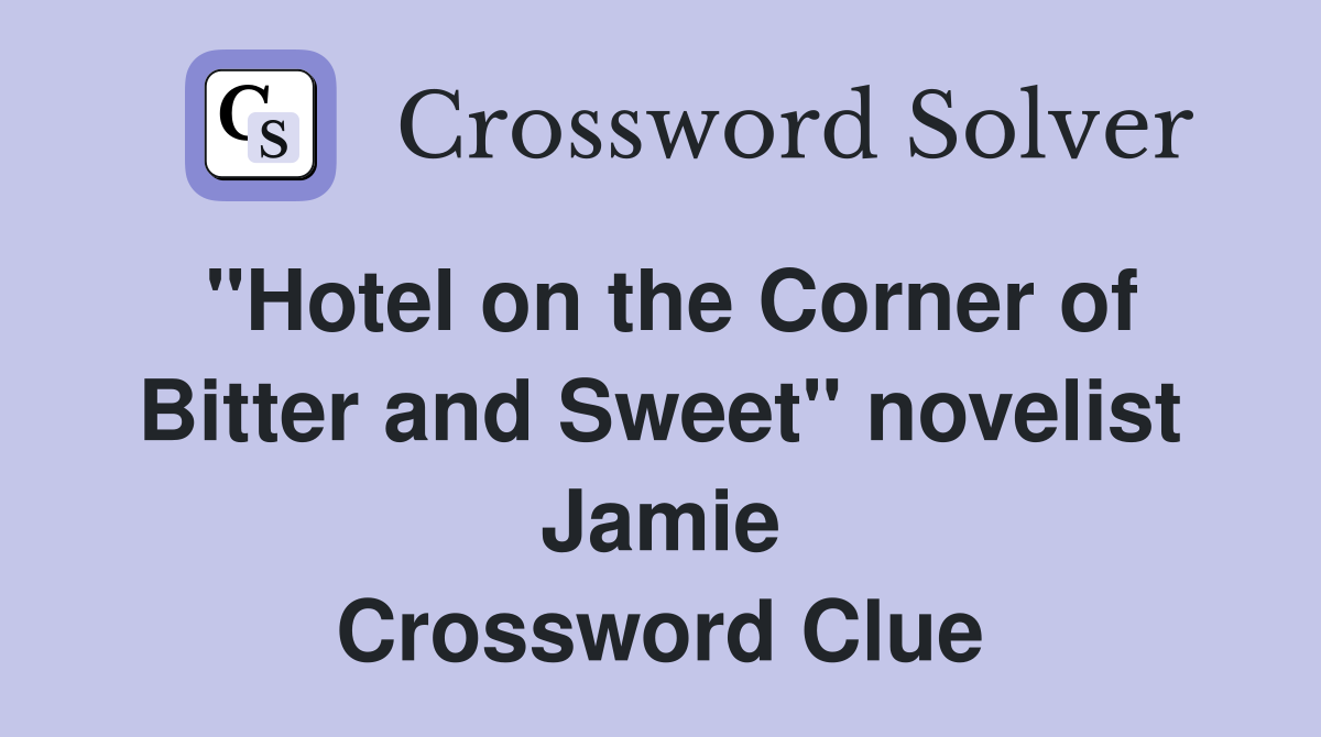 "Hotel on the Corner of Bitter and Sweet" novelist Jamie - Crossword
